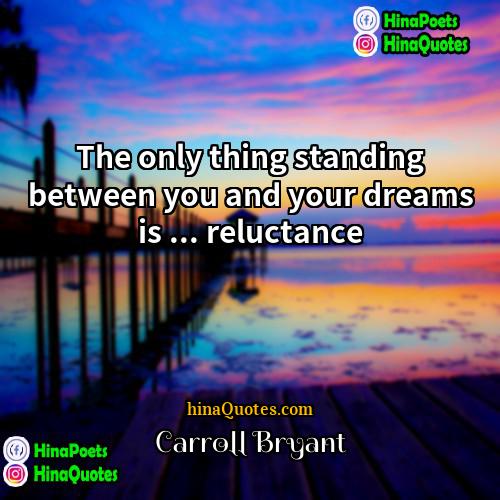 Carroll Bryant Quotes | The only thing standing between you and